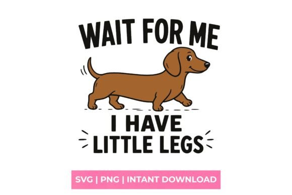 Wait for Me I Have Little Legs Dachshund: A Design Asset with Personality